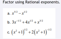 Factor using Rational exponents.
a. x2 – x"2
5/2
а. х
1/2
b. 3XV2 +4x"/2 + xv2
c (x* +1)* +2(x² +1)*
1/2
-1/2
C.
