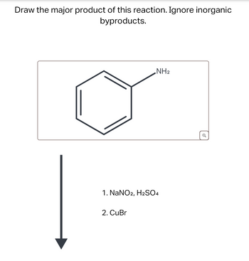 Draw the major product of this reaction. Ignore inorganic
byproducts.
NH2
1. NaNO2, H2SO4
2. CuBr
Q