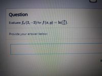 Question
Evaluate fz (2,-2) for f (x, y) = In().
Provide your answer below:
