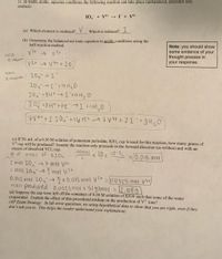 11. In warm, acidic, aqueous conditions the following reaction can take place (unbalanced, spectator ions
omitted):
I0,- + V³+ → F + Vš+
(a) Which element is oxidized?
Which is reduced? I
(b) Determine the balanced net ionic equation in acidic conditions using the
half-reaction method.
Note: you should show
some evidence of your
thought process in
V 3+
Ovid.
Y2 reaurion.
V3t VSt + 2 e/
your response.
educ.
2 reaction: IOy
1041+4 H20
IOu +8H+ -> I +4420
10+8H*+7e→ I'+4H,0
7V3*+2 I Oy +I6H+)7 VSt+ 2 I + 8H20
(c) If 50. mL of a 0.30 M solution of potassium periodate, KIO, (aq) is used for this reaction, how many grams of
V* (aq) will be produced? Assume the reaction only proceeds in the forward direction (as written) and with an
excess of dissolved VCl, (aq).
# of moes of KIO4
.30mol
10.015mol
2 mol I0,7 moj Vst
I mol 104- mol Vt
0.01S mol 104 x0.015 mol Vot =0.0525 mol Vst
Mass produced 0.052s mol x 5/91mol = 2.089
(d) Suppose the cap were left off the container of 0.30 M solution of KIO4 such that some of the water
evaporated. Explain the effect of this procedural mishap on the production of V* ions?
(AP Exam Strategy: In lab error questions, try using hypothetical data to show that you are right, even if they
don't ask you to. This helps the reader understand your explanation)
%3D
