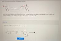 Draw a plausible mechanism for the following reaction:
H,N.
HO.
HO.
For the mechanism, draw the curved arrows as needed. Include lone pairs and charges in your answer. Do not draw out any
hydrogen explicitly in your products. Do not use abbreviations such as Me or Ph.
25.83a
Draw step 1 of the mechanism (draw the enolate form).
H,C.
CH3
H,N.
HO,
H,C
CH3
CH3
A Edit Drawing
