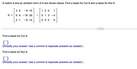 A matrix A and an echelon form of A are shown below. Find a basis for Col A and a basis for Nul A.
3 3
-9 15
1 2 0
1
A =
5 4
- 18 29
0 1 3
- 4
2 1
-9 14
0 0 0
Find a basis for Col A.
(Simplify your answer. Use a comma to separate answers as needed.)
Find a basis for Nul A.
(Simplify your answer. Use a comma to separate answers as needed.)
