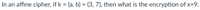 In an affine cipher, if k = (a, b) = (3, 7), then what is the encryption of x=9.
