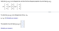 Verify that
is an orthogonal set, and then find the orthogonal projection of y onto Span (u,,u2}.
- 2
y =
4
u =
|, U2 =
3
- 5
To verify that {u,u2} is an orthogonal set, find u, • U2.
u1 • U2
= 0 (Simplify your answer.)
The projection of y onto Span (u,,U2} is
(Simplify your answers.)
