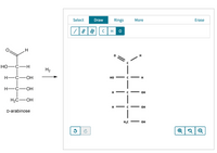 Select
Draw
Rings
More
Erase
C
H
Но—с—н
H2
C
ОН
но
H
HO-
H -
он
H2C-OH
H -C
он
D-arabinose
H,C
он
U -
- U - U-
