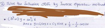 2 Solve the following ODES by Inverse Operator method
℗
2
(B²+1) y = cos x
Ansa y=C3 x + C₂ sinx
+ 1/2 - 1/cos 2x