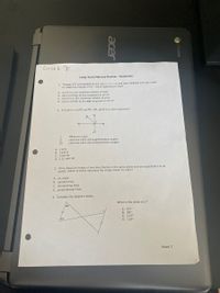 しweet 7
Long-Term Memory Review - Geometry
1. Triangle XYZ is translated by the rule (x + 3, y- 2) and then reflected over the x-axis
to create the triangle XYZ'. Which statement is true?
A. AX'Y'Z' is a 90° clockwise rotation of AXYZ
B. AXYZ is similar to and congruent to AX'Y'Z'
C. AX'Y'Z' is a 180° clockwise rotation of AXYZ
D. AXYZ is similar to but not congruent to AX'Y'Z
2. If meADB = meBDC and CD 1 AE, which is a valid conclusion?
II
III
DE bisects LADC
LADB and LADF are supplementary angles
LADB and LBDC are complementary angles
A. I only
B. I and II
C. I and III
D. I, II, and III
3. Chris draws an image of two lines that lie in the same plane and are equidistant at all
points. Which of these describes the image drawn by Chris?
A. an angle
B. parallel lines
C. intersecting lines
D. perpendicular lines
4. Consider the diagram below.
What is the value of x?
68
A. 61°
B. 68°
C. 112°
D. 119°
/61°
Week 7
acer
