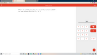 A Dashboard
101 Chem101
A What is the molar solubility of Ac x
а ap.101edu.co
Question 18 of 30
Submit
What is the solubility of La(IO3)3 in a solution that contains 0.200 M
La ions? (Ksp of La(IO:)3 is 7.5 × 10-12)
| M
1
4
6.
C
7
8
9.
+/-
х 100
+
7:03 PM
P Type here to search
64°F Sunny
11/7/2021
3.
