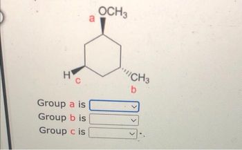 Ho
Group a is
Group b is
Group c is
a
OCH 3
CH3
b