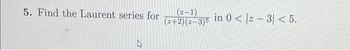 5. Find the Laurent series for
(z-1)
(2+2)(2-3)5
in 0<z-3<5.
1