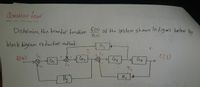 Qustion four
C() of the system shown in figure below bu
RIS)
Determine the tranter fundion
block digram reduction methed.
H3
C(S)
RU
G2
Gr3
Gy
S2
Tz
H2 4
