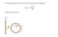 The net magnetic field at the center of the loop has magnitude
HoI
t-
Bnet
R
What is the number t?
I
R
I
R
