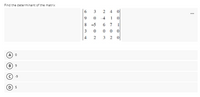 Find the determinant of the matrix
6.
4
1
8 -5
6 7
3 0
00
4
3.
A
в) 9
-9
2.
