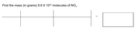 Find the mass
(in grams) 8.8 X 1023 molecules of NO,
