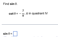 Find sin 0.
cot 0 =
sin 0 =
0
7
8
0 in quadrant IV