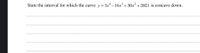 State the interval for which the curve
y= 3x* –16x' +
+30x?
+2021 is concave down.
