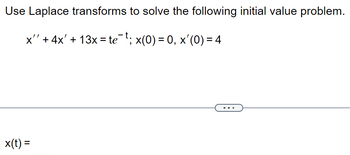 **Problem Statement:**

Use Laplace transforms to solve the following initial value problem.

\[ x'' + 4x' + 13x = te^{-t} \]

Initial conditions:
- \( x(0) = 0 \)
- \( x'(0) = 4 \)

**Solution:**

\[ x(t) = \ldots \] (Solution to be determined using Laplace transforms)