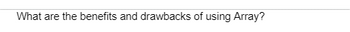 What are the benefits and drawbacks of using Array?