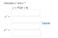 Calculate y" and y"'.
y = 0²(20 + 4)
y" =
Tutorial
y"' =
