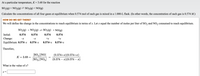 At a particular temperature, K = 3.68 for the reaction
SO2(g) + NO2(g) = SO3(g) + NO(g)
Calculate the concentrations of all four gases at equilibrium when 0.574 mol of each gas is mixed in a 1.000-L flask. (In other words, the concentration of each gas is 0.574 M.)
HOW DO WE GET THERE?
We will define the change in the concentrations to reach equilibrium in terms of x. Let x equal the number of moles per liter of SO, and NO, consumed to reach equilibrium.
SO2(g) + NO2(g) = SO3(g) + NO(g)
Initial:
0.574
0.574
0.574
0.574
Change:
-X
+x
+x
-x
Equilibrium: 0.574-x
0.574-x
0.574+x
0.574+x
Therefore,
[SO,]]NO]
[SO,]]NO,]
(0.574+æ)(0.574+æ)
(0.574 – x)(0.574 – x)
K = 3.68 =
What is the value of x?
X =
