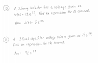 (10)
A 2 henra inductor has a voltage given as
vIt) = 12€2t, Find an expression for ite urreut -
Ans: ilt)= 3 e?
2t
O A 3 farad capaci tor voltage vlt) is given as 12€,
12€?t
IS
Find an expression for the eurrerct.
Ans :
72 €
2t
