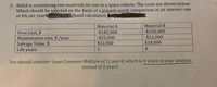 3. NASA is considering two materials for use in a space vehicle. The costs are shown below.
Which should be selected on the basis of a present worth comparison at an interest rate
of 4% per year?
(hand calculation
Material A
Material B
First Cost, $
Maintenance cost, $ /year
Salvage Value, $
Life years
-$185,000
-$25,000
$12,000
-$200,000
-$22,000
$18,000
4
You should consider Least Common Multiple of (2 and 4) which is 4
years
in
your analysis
instead of 2 years!
