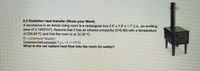 6.2 Radiation heat transfer (Show your Work)
A woodstove in an Amish living room is a rectangular box 2.5' x 1.8' x 1.7 (i.e., an emitting
area of 2.19437m2). Assume that it has an infrared emissivity (0=0.90) with a temperature
of 226.85 °C and that the room is at 22.00 °C.
O-5.670373x10* Wm'K)
Tomnerature Scale conversion: Tkani-T+273.15
What is the net radiant heat flow into the room (in watts)?
