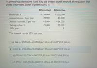 In comparing alternatives I and J by the present worth method, the equation that
yields the present worth of alternative J is:
Alternative I Alternative J
Initial cost, $
|-150,000
-250,000
Annual income, $ per year
20,000
40,000
Annual expenses, $ per year
24
-9,000
-14,000
Salvage value, $
Life, years
25,000
35,000
3.
6.
The interest rate is 15% per year.
a) PW J=-250,000+40,000(P/A,15%,6)+35,000*(P/F,15%,6)
b) PW J=-250,000+26,000(P/A,15%,6)+35,000*(P/F,15%,6)
c) PW J=-250,000-26,000(P/A,15%,6)+35,000*(P/F,15%,6)
d) PW J=-250,000-26,000(P/A,15%,6)-35,000 (P/F,15%,6)
