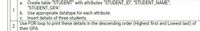 a. Create table "STUDENT" with attributes "STUDENT_ID", "STUDENT_NAME",
"STUDENT_GPA".
1
b. Use appropriate datatype for each attribute.
c. Insert details of three students.
Use FOR loop to print these details in the descending order (Highest first and Lowest last) of
2
their GPA.
