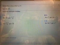 Find functions fand
g so thatfog=H.
H(x) = (9x + 7)
Choose the correct pair of functions.
O.
OB.
f(x) - Vx, g(x) =
X-7
f(x) =x,
g(x)-9x+7
9.
O.C.
OD.
X-7
f(x)-9x+7, g(x)-x"
f(x) =
9(x) =
6.
Click to select your answer.
