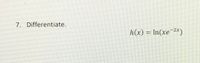 7. Differentiate.
h(x) = In(xe 2x)
