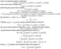 Hence, our particular solution is of the form
u,(x) = c4x cos(2x) + c3x sin(2x) + C2 cos(2x) + c, sin(2x)
which can be further simplified into
up(x) = c4x cos(2x)+ c3x sin(2x)
Determining the values of the constants,
(D² + 4)(f) = sin(2x)
(D² + 4)(c4x cos(2x) + c3x sin(2x)) = sin(2x)
D²(c4x cos(2x) + c3x sin(2x)) + 4(c4x cos(2x) + c3x sin(2x)) = sin(2x)
D(-2c,x sin(2x) + C4 cos(2x) + 2c3x cos(2x) + cz sin(2x)) + 4c,x cos(2x) + 4c3x sin(2x) = sin(2x)
-4c4 sin(2x) + 4c3 cos(2x) = sin(2x)
We see that 4c3 = 0 and -4c, = 1. Hence,
%3D
C4 =
Therefore, u, (x) = -x cos(2x) and the complete solution is of the form
1
-x cos(2x) + c2 cos(2x) + c, sin(2x)
We use the initial conditions to determine c2 and c . Using the first initial condition,
f(0) = c2 cos(0) + c; sin(0) = c2 = 0
Using the second initial condition and substituting the value of c2,
1
Df
D(-x cos(2x) + c2 cos(2x) + c; sin(2x))
%3D
= D
: cos(2x) + c, sin(2x)
1
=x sin(2x) –cos(2x) + 2c, cos(2x)
1
1
D(f(0)) = -cos(0) + 2c, cos(0) = -i+ 2c, = 0
Hence, c, = Therefore, the complete solution to the problem is
1
1
f(x) = -x cos(2x) + sin(2x)
