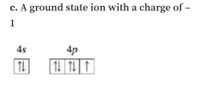 c. A ground state ion with a charge of –
|
1
4s
4p
