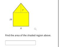 7
10
6
Find the area of the shaded region above.
