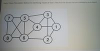 Apply Clique Percolation Method for identifying cliques of size 3. Also find the cliques that are overlapping and disjoint
7.
1
8.
6.
2
