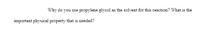 Why do you use propylene glycol as the solvent for this reaction? What is the
important physical property that is needed?
