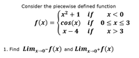 Consider the piecewise defined function
x2 + 1
if
f(x) = {cos(x) if 0<x<3
if
x < 0
%3D
х — 4
x > 3
|
1. Find Lim,-0-f(x) and Lim,0+f(x)
