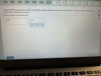 3.
6.
10
11
12
13
14
Suppose a 0.036M aqueous solution of sulfuric acid (H,SO) is prepared. Calculate the equilibrium molarity of SO,. You'll find information on the properties
2-
of sulfuric acid in the ALEKS Data resource.
Round your answer to 2 significant digits.
Submit Assignment
Continue
MacBoo
F10
F8
F7
F6
O0 EA
