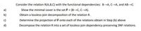 Consider the relation R(A,B,C) with the functional dependencies: BA, C-A, and AB C.
Show the minimal cover is the set F = (B C, CA}.
a)
b)
Obtain a lossless-join decomposition of the relation R.
c)
Determine the projection of F onto each of the relations obtain in Step (b) above
d)
Decompose the relation R into a set of lossless-join dependency-preserving 3NF relations.
