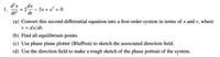 X.
dx
3x + x' = 0
+ 2-
dt?
1.
dt
(a) Convert this second-differential equation into a first-order system in terms of x and v, where
dx/dt.
V =
(b) Find all equilibrium points.
(c) Use phase plane plotter (Bluffton) to sketch the associated direction field.
(d) Use the direction field to make a rough sketch of the phase portrait of the system.
