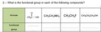 8 - What is the functional group in each of the following compounds?
CH3CH2NH2 CH3CH2F CH;CH,CH,OH
formula
CH,C-OH
functional
group
