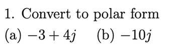 1. Convert to polar form
(a) −3+4j (b) -10j