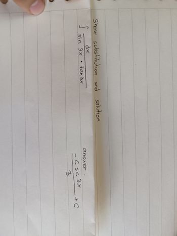 Show substitution and solution
S
dx
sin 3x tan 3x
answer
- C sc 3x
3
+ C