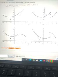 Sketch the graph of a function f that satisfies all of the given conditions.
lim f(x) = 4, lim f(x) = 2, lim f(x) = 2, f(3) = 3, f(-2) = 1
X-2
X3+
x-3
y
y
5
5
4
4
3
3
2
1
X
6
-6
-4
-2
4
- 6
-4
2
2
4
6
-1
y
y
5
4
3
-6
-4
-2
6
-6
-4
-1
6.
Need Help?
Read It
Watch It
DETAILS
SCALCET9 2.2.019.
Type here to search
M
F1
DII
F2
F3
F4
F5
PrtScn
F6
F7
%23
3
4.
7
