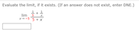 Evaluate the limit, if it exists. (If an answer does not exist, enter DNE.)
1
lim
5 + x
1
x--5
+
