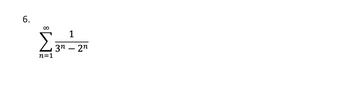 6. \( \sum_{n=1}^{\infty} \frac{1}{3^n - 2^n} \)

This mathematical expression represents an infinite series. The summation is taken over the variable \( n \), starting from \( n = 1 \) and extending to infinity. The general term of this series is given by the fraction \( \frac{1}{3^n - 2^n} \), where \( 3^n \) and \( 2^n \) are exponential functions with bases 3 and 2, respectively. The series explores the convergence and behavior of this expression as \( n \) increases.