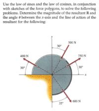 Use the law of sines and the law of cosines, in conjunction
with sketches of the force polygons, to solve the following
problems. Determine the magnitude of the resultant R and
the angle e between the x-axis and the line of action of the
resultant for the following:
500 N
30°
400 N
750 N
30°
30
600 N
35°
