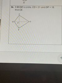 N.
36. If BCDE is a kite, CD = 21 and DF = 18.
find CE.
C
D
B
