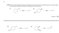 **Problem 8.30: Reaction Mechanisms**

**Objective:**
Draw the complete, detailed mechanism (including curved arrows) for each of the following reactions. These occur via (a) an S<sub>N</sub>2 mechanism and (b) an S<sub>N</sub>1 mechanism. Pay attention to stereochemistry.

---

**Reactions:**

(i) **Bromocyclohexane Reaction:**

- **Reactants:**
  - Cyclohexane ring with a bromine atom (Br) attached.
  - Sodium hydroxide (NaOH).

- **Reaction Type:**
  - Determine the mechanism—either S<sub>N</sub>2 or S<sub>N</sub>1.

- **Product:**
  - Not specified; requires drawing based on the reaction mechanism.

---

(ii) **Methyl Iodocyclohexane Reaction:**

- **Reactants:**
  - Cyclohexane ring with a methyl group (CH<sub>3</sub>) and an iodine atom (I) attached in a wedge bond indicating stereochemistry.
  - Sodium hydroxide (NaOH).

- **Reaction Type:**
  - Determine the mechanism—either S<sub>N</sub>2 or S<sub>N</sub>1.

- **Product:**
  - Not specified; requires drawing based on the reaction mechanism.

---

(iii) **Methyl Iodocyclohexane Reaction:**

- **Reactants:**
  - Cyclohexane ring with a methyl group (CH<sub>3</sub>) and an iodine atom (I) attached in a dashed bond indicating stereochemistry.
  - Sodium hydroxide (NaOH).

- **Reaction Type:**
  - Determine the mechanism—either S<sub>N</sub>2 or S<sub>N</sub>1.

- **Product:**
  - Not specified; requires drawing based on the reaction mechanism.

---

(iv) **Dimethyl Iodocyclohexane Reaction:**

- **Reactants:**
  - Cyclohexane ring with a methyl group (CH<sub>3</sub>) and an iodine atom (I) attached; the iodine is in a wedge bond and the methyl is in a dashed bond indicating stereochemistry.
  - Potassium bromide (KBr).

- **Reaction Type:**
  - Determine the mechanism—either S<sub>N