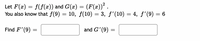 Let F(x) = f(f(x)) and G(x) = (F(xæ))² .
You also know that f(9) = 10, f(10) = 3, f'(10) = 4, f'(9) = 6
%3D
Find F'(9) =
and G'(9) =
